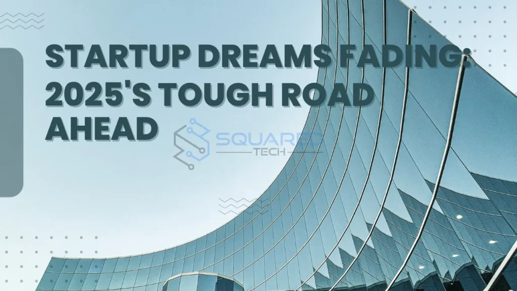 blueish picture with building and test saying "Startup Dreams Fading: 2025's Tough Road Ahead"